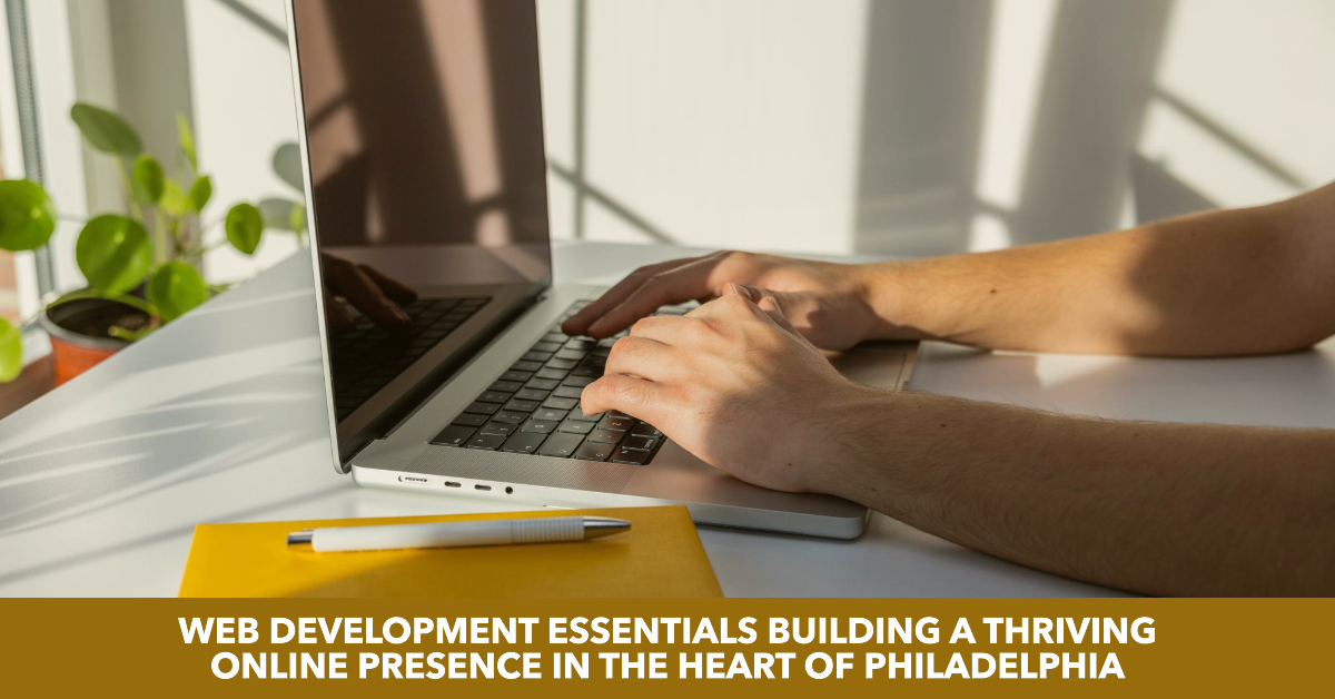 Philadelphia Web Development Essentials: Your Blueprint for a Powerful Online Presence